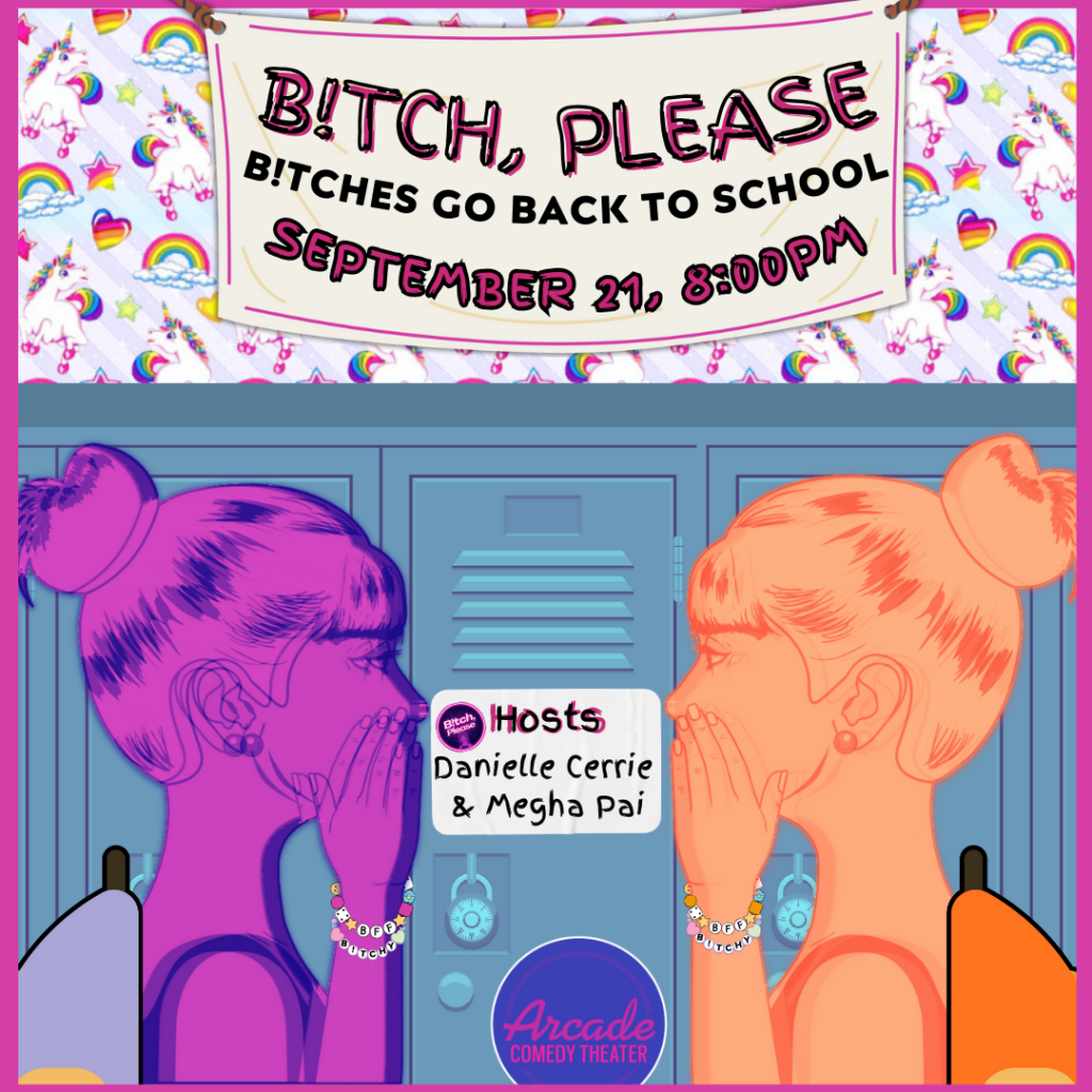 The b!tches are back! BACK TO SCHOOL THAT IS! Join us Sept 21, 8pm for a night of hilarious comedy featuring a one night only cast of comedy queens! We’ll tackle the trials and tribulations of school life with sharp wit and get an A in the B word.