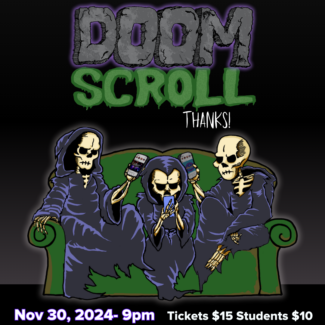 **Doomscroll thanks** is an interactive comedy show, where _you_ help shape the fun! Get ready for a hilarious, live dive into the year’s wildest memes, reels, TikToks, and internet moments, with improv, stand-up, games, and more. It’s a night of laughs, chaos, and audience-driven comedy — don’t miss it! So get off your couch and scroll with us!