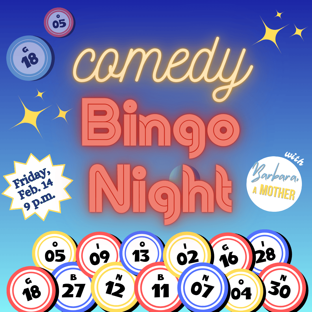 Come celebrate Valentine's Day with a laughter filled evening of Bingo and comedy, hosted by improv team Barbara, a Mother!