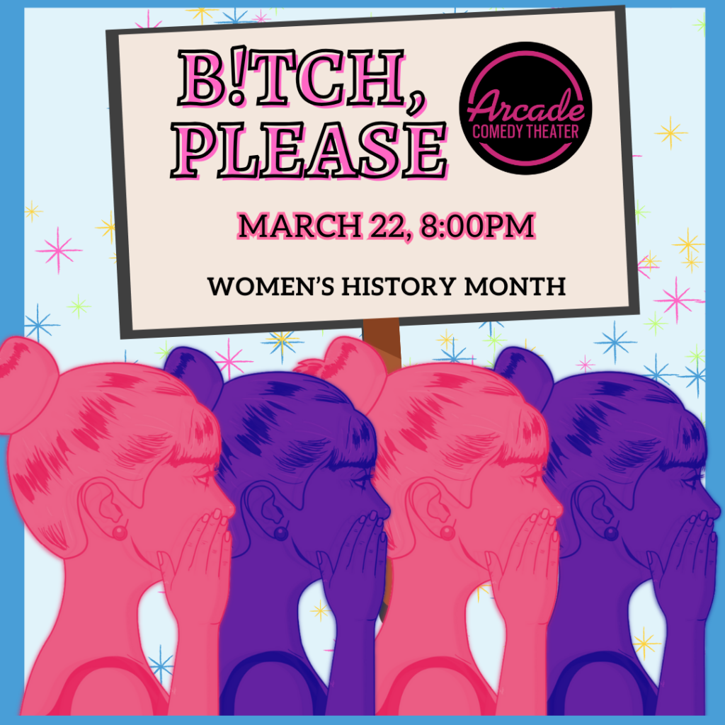 Join us on March 22 at 8 PM for a one-night-only event featuring an all-star cast of comedy queens. With improv, stand-up, and history, we’re celebrating women owning the “b” word—B!tch, please!